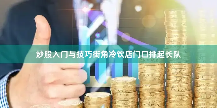 炒股入门与技巧街角冷饮店门口排起长队