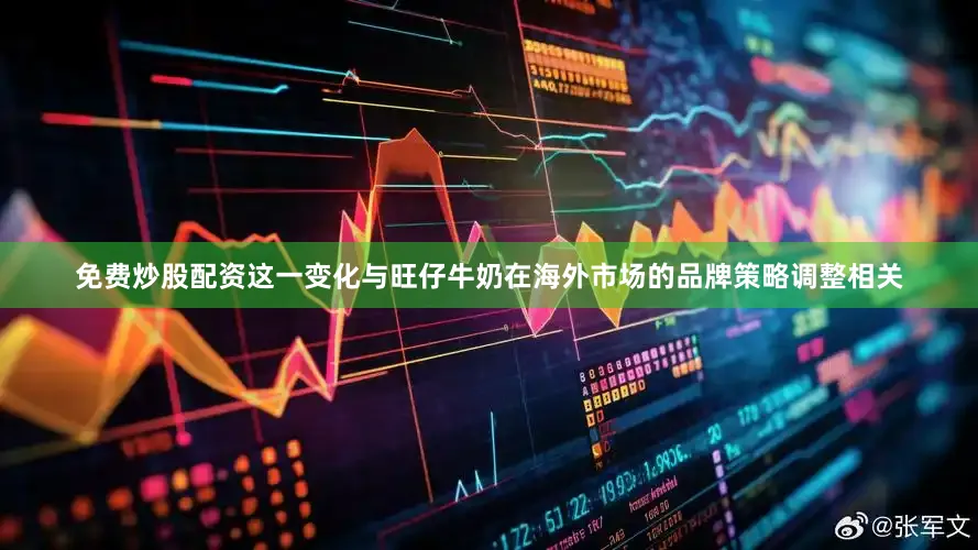 免费炒股配资这一变化与旺仔牛奶在海外市场的品牌策略调整相关