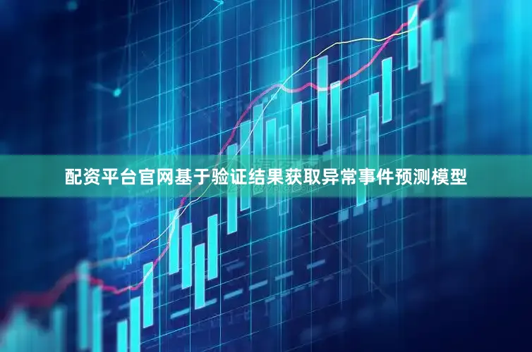 配资平台官网基于验证结果获取异常事件预测模型