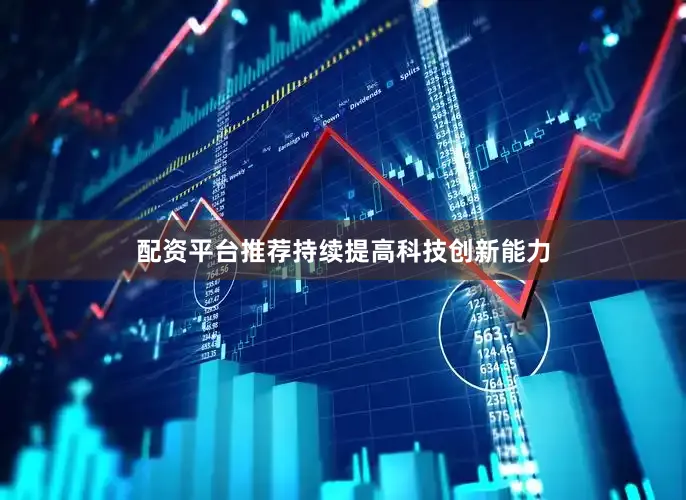 配资平台推荐持续提高科技创新能力