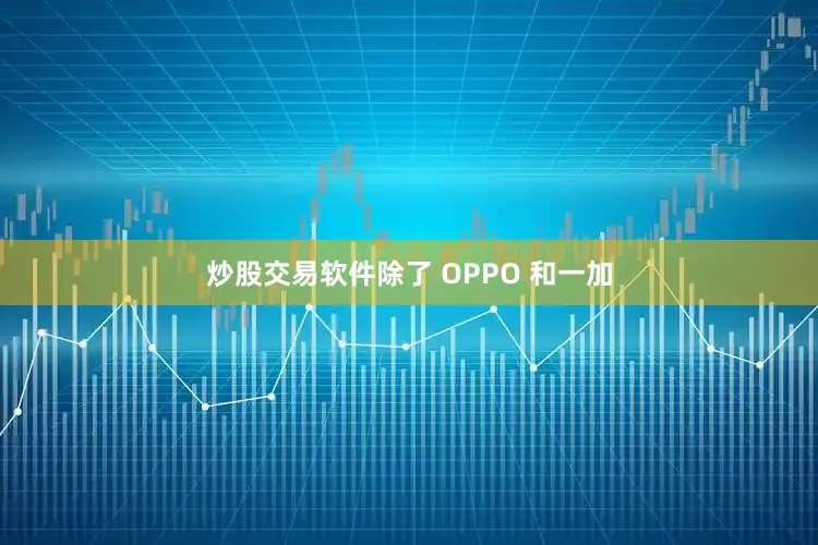 炒股交易软件除了 OPPO 和一加