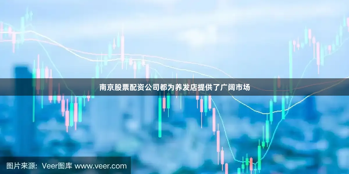 南京股票配资公司都为养发店提供了广阔市场