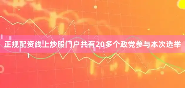 正规配资线上炒股门户共有20多个政党参与本次选举